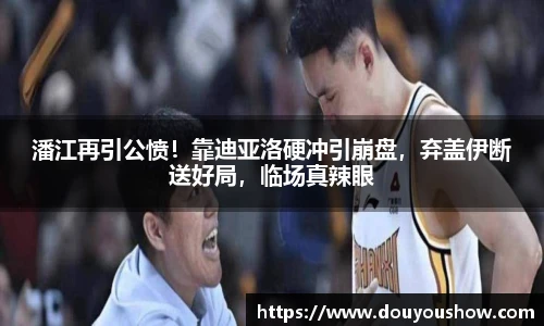 潘江再引公愤！靠迪亚洛硬冲引崩盘，弃盖伊断送好局，临场真辣眼