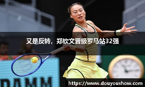 又是反转，郑钦文晋级罗马站32强
